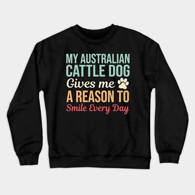 My Australian Cattle Dog Gives A Reason To Smile Crewneck Sweatshirt by White Martian